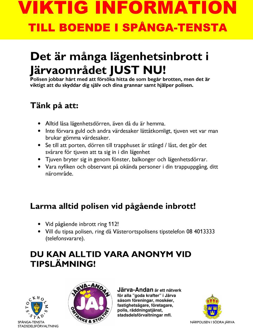 Tänk på att: Alltid låsa lägenhetsdörren, även då du är hemma. Inte förvara guld och andra värdesaker lättåtkomligt, tjuven vet var man brukar gömma värdesaker.