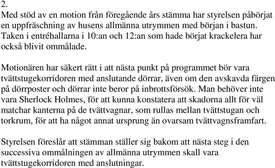 Motionären har säkert rätt i att nästa punkt på programmet bör vara tvättstugekorridoren med anslutande dörrar, även om den avskavda färgen på dörrposter och dörrar inte beror på inbrottsförsök.