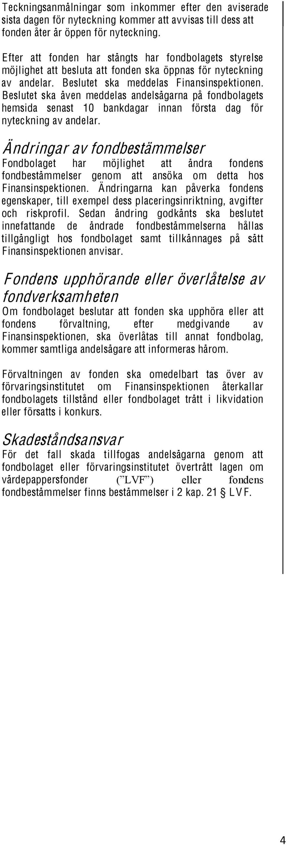 Beslutet ska även meddelas andelsägarna på fondbolagets hemsida senast 10 bankdagar innan första dag för nyteckning av andelar.
