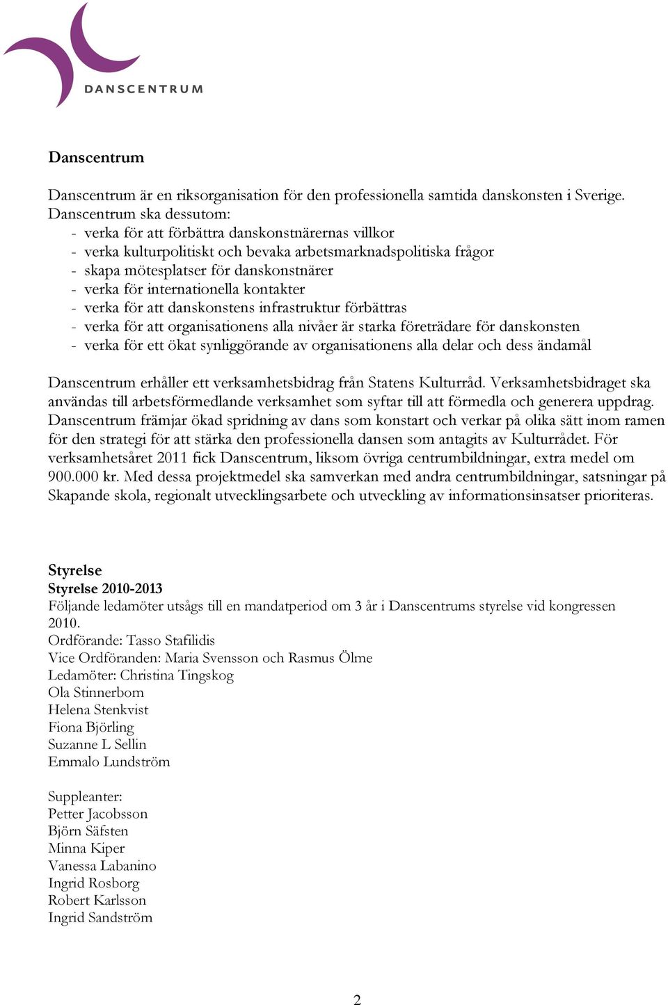 internationella kontakter - verka för att danskonstens infrastruktur förbättras - verka för att organisationens alla nivåer är starka företrädare för danskonsten - verka för ett ökat synliggörande av