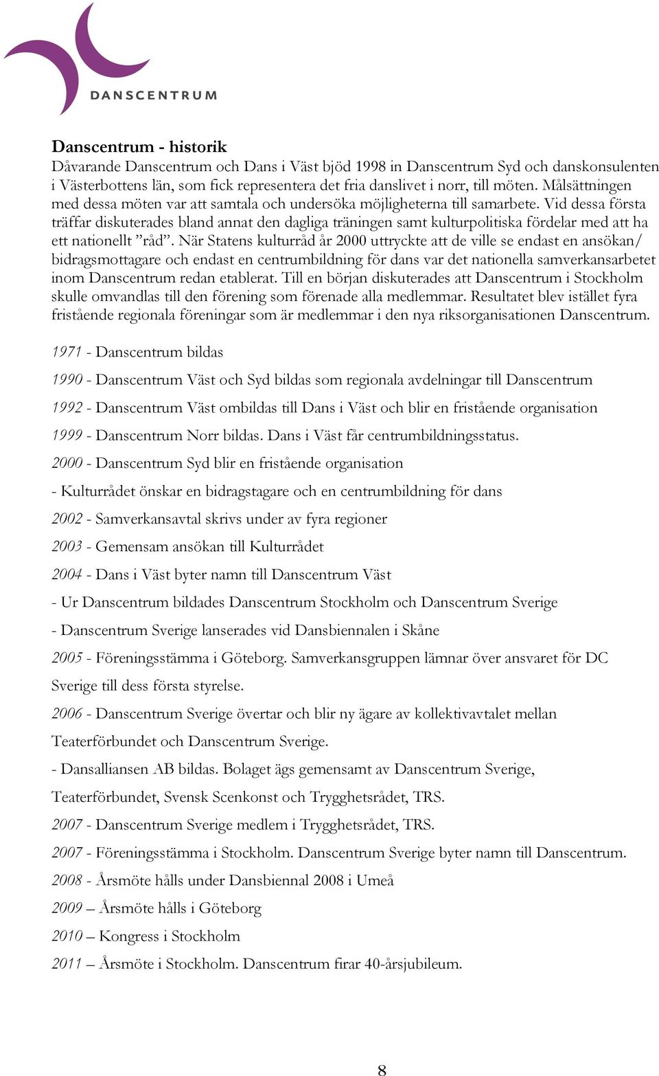 Vid dessa första träffar diskuterades bland annat den dagliga träningen samt kulturpolitiska fördelar med att ha ett nationellt råd.