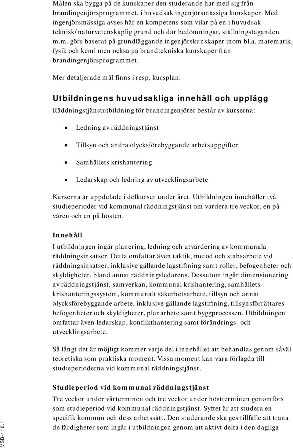 a. matematik, fysik och kemi men också på brandtekniska kunskaper från brandingenjörsprogrammet. Mer detaljerade mål finns i resp. kursplan.