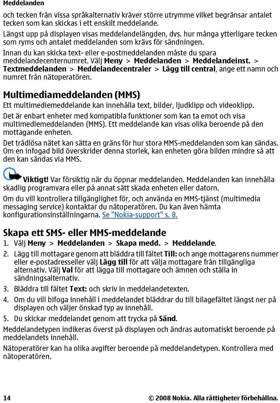 Välj Meny > Meddelanden > Meddelandeinst. > Textmeddelanden > Meddelandecentraler > Lägg till central, ange ett namn och numret från nätoperatören.