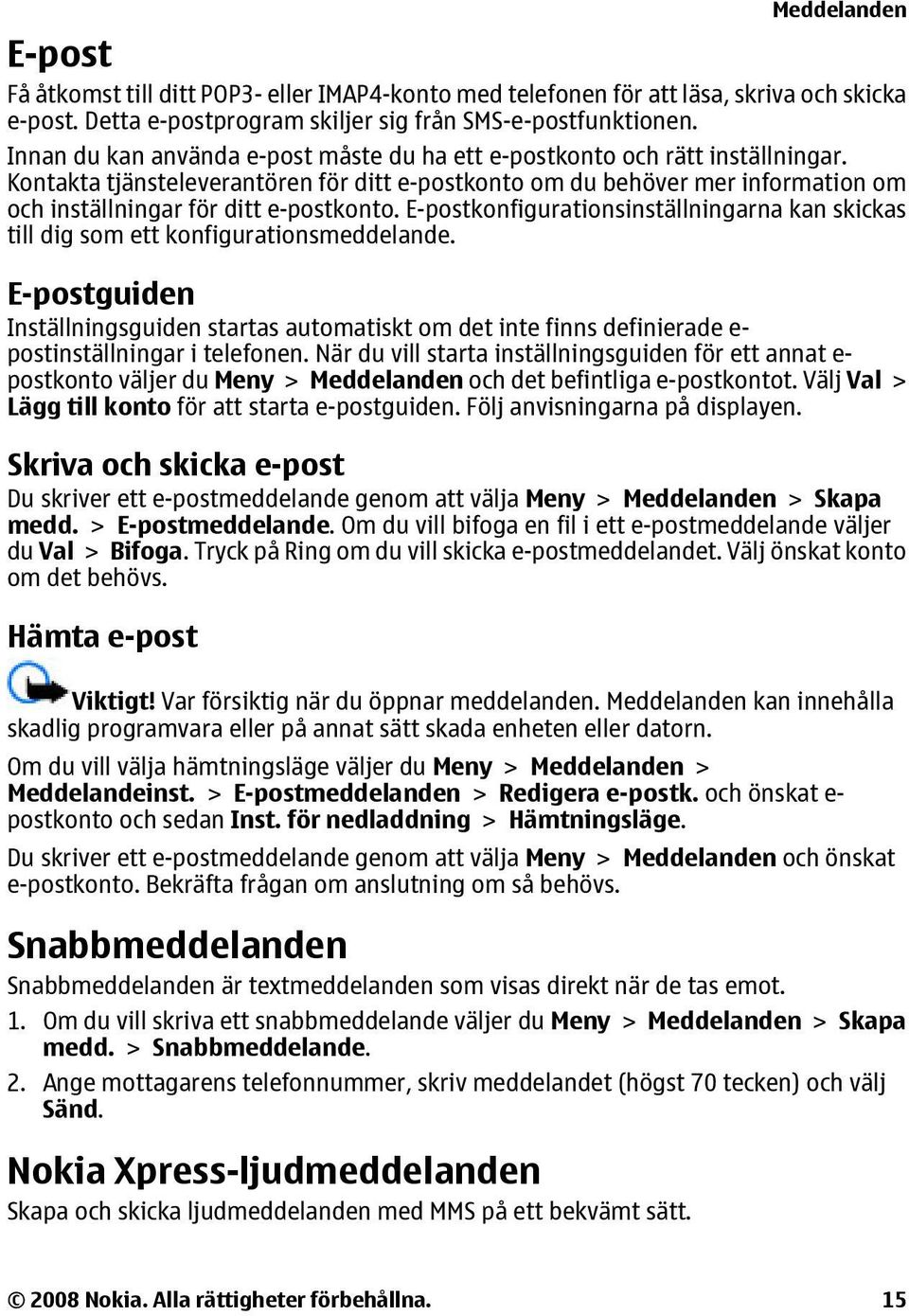 Kontakta tjänsteleverantören för ditt e-postkonto om du behöver mer information om och inställningar för ditt e-postkonto.