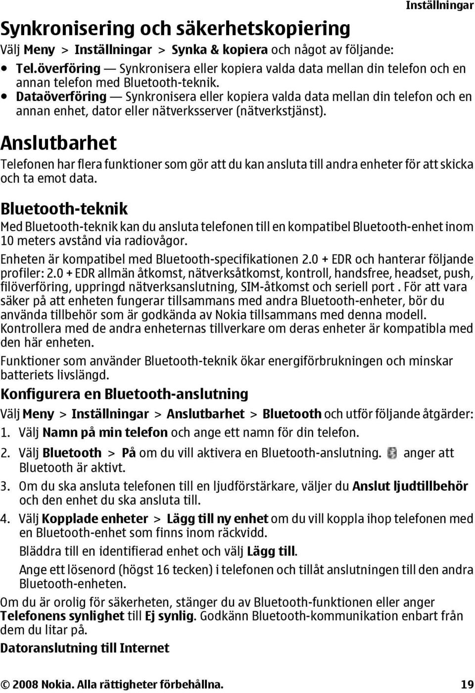 Dataöverföring Synkronisera eller kopiera valda data mellan din telefon och en annan enhet, dator eller nätverksserver (nätverkstjänst).