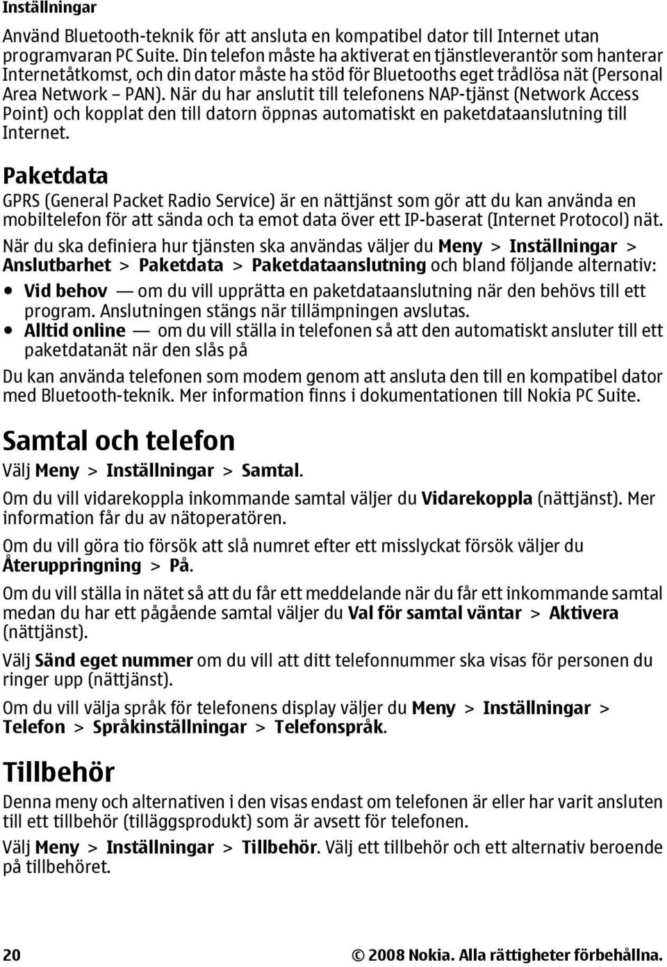 När du har anslutit till telefonens NAP-tjänst (Network Access Point) och kopplat den till datorn öppnas automatiskt en paketdataanslutning till Internet.