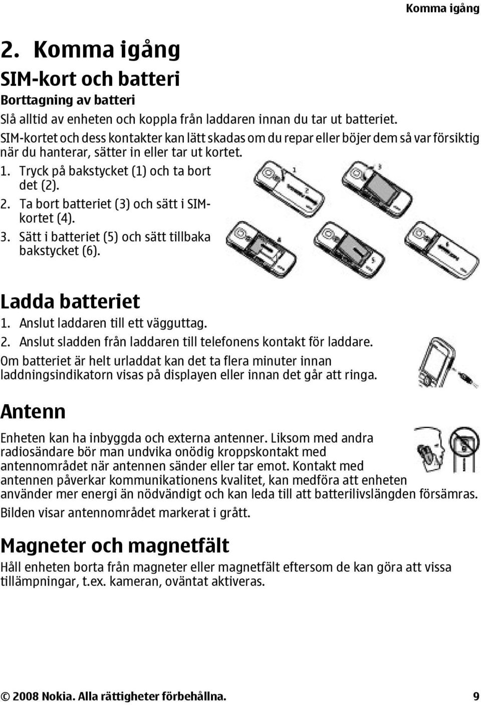 Ta bort batteriet (3) och sätt i SIMkortet (4). 3. Sätt i batteriet (5) och sätt tillbaka bakstycket (6). Ladda batteriet 1. Anslut laddaren till ett vägguttag. 2.