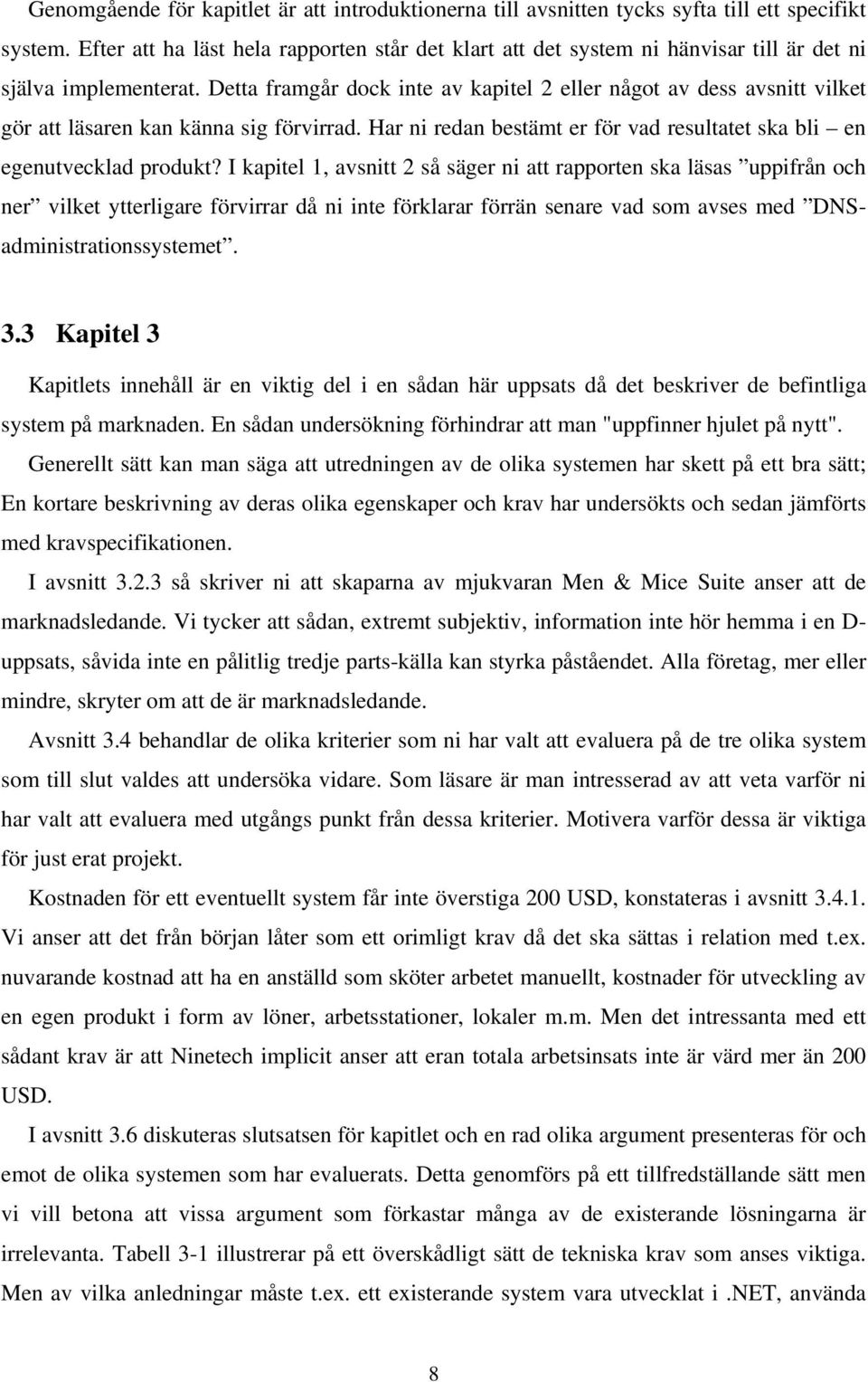 Detta framgår dock inte av kapitel 2 eller något av dess avsnitt vilket gör att läsaren kan känna sig förvirrad. Har ni redan bestämt er för vad resultatet ska bli en egenutvecklad produkt?