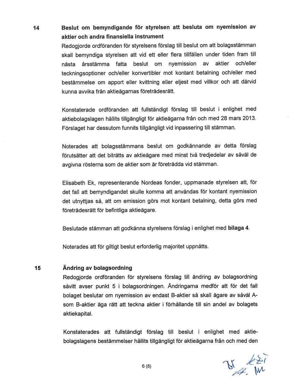 betalning och/eller med bestämmelse om apport eller kvittning eller eljest med villkor och att därvid kunna avvika från aktieägarnas företrädesrätt.