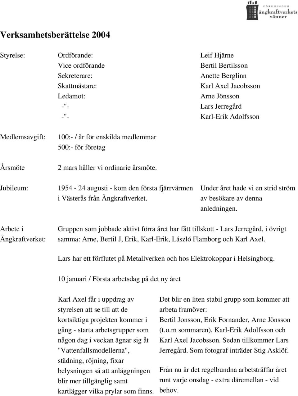 Jubileum: 1954-24 augusti - kom den första fjärrvärmen i Västerås från Ångkraftverket. Under året hade vi en strid ström av besökare av denna anledningen.