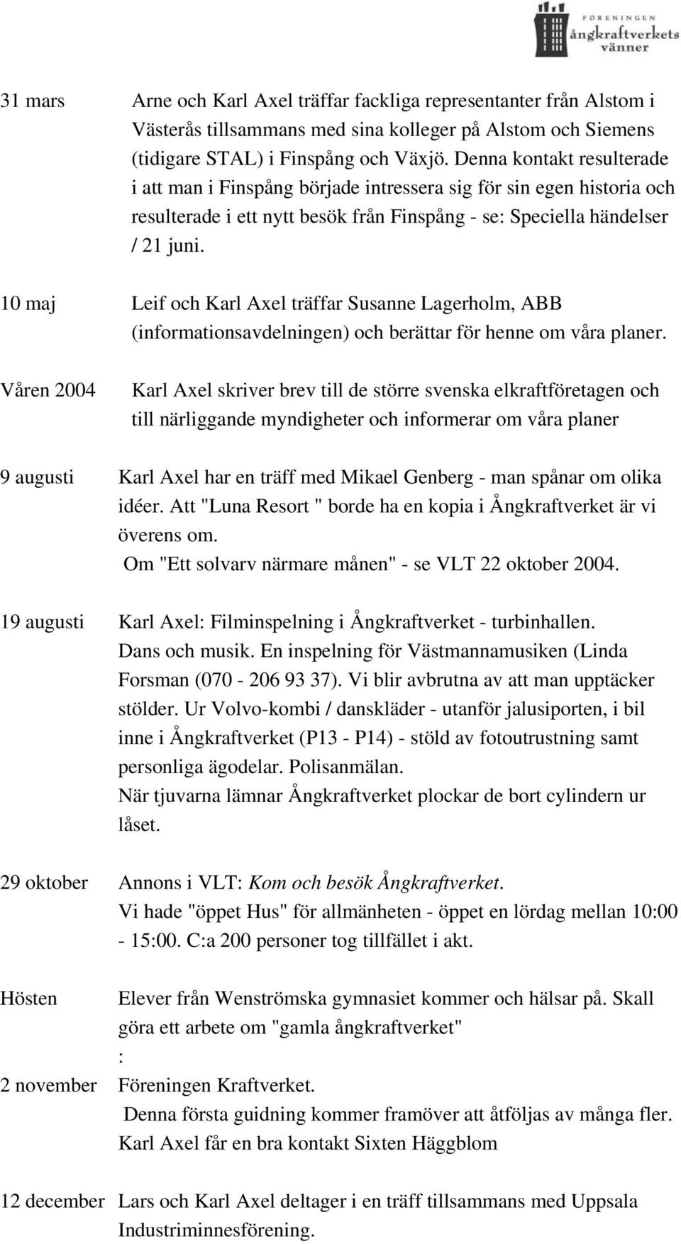 10 maj Leif och Karl Axel träffar Susanne Lagerholm, ABB (informationsavdelningen) och berättar för henne om våra planer.