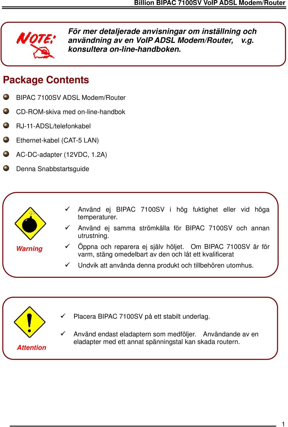 2A) Denna Snabbstartsguide Warning Använd ej BIPAC 7100SV i hög fuktighet eller vid höga temperaturer. Använd ej samma strömkälla för BIPAC 7100SV och annan utrustning.