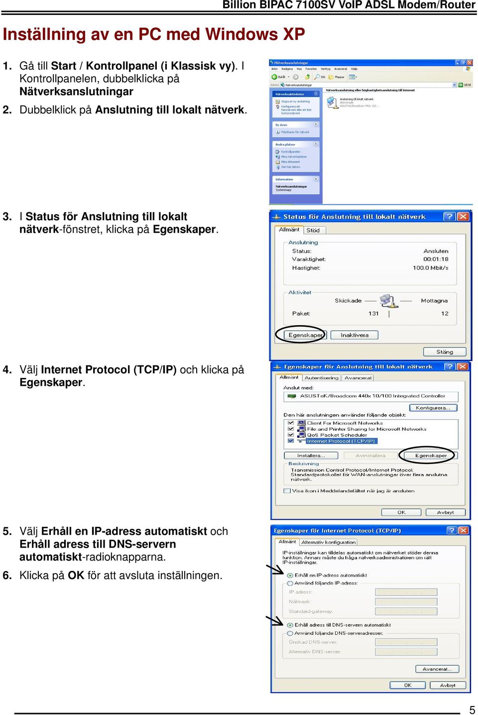 Billion BIPAC 7100SV VoIP ADSL Modem/Router 3. I Status för Anslutning till lokalt nätverk-fönstret, klicka på Egenskaper. 4.