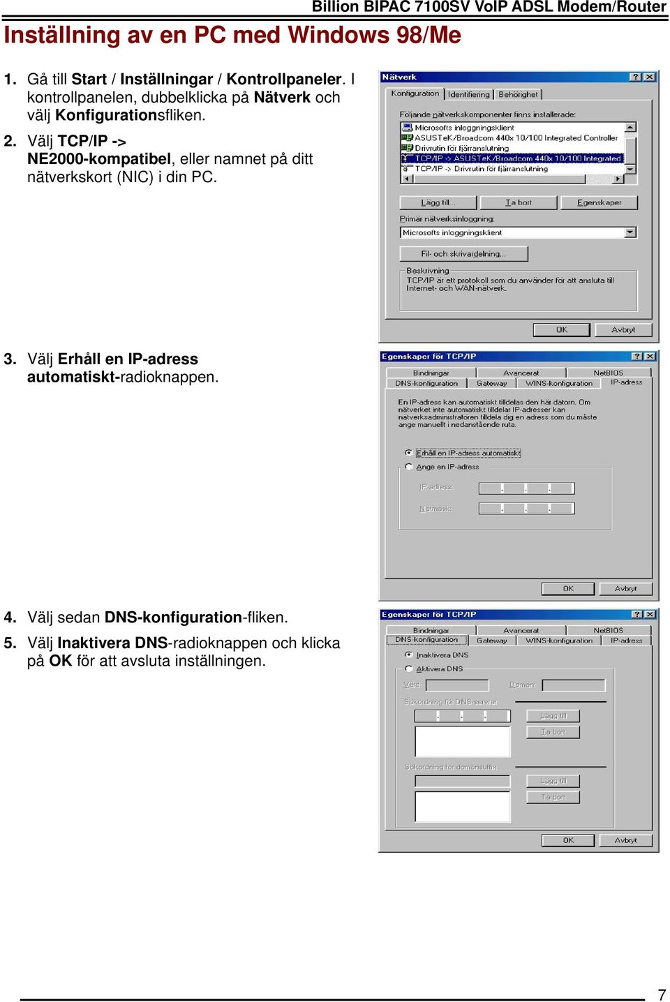 Välj TCP/IP -> NE2000-kompatibel, eller namnet på ditt nätverkskort (NIC) i din PC.