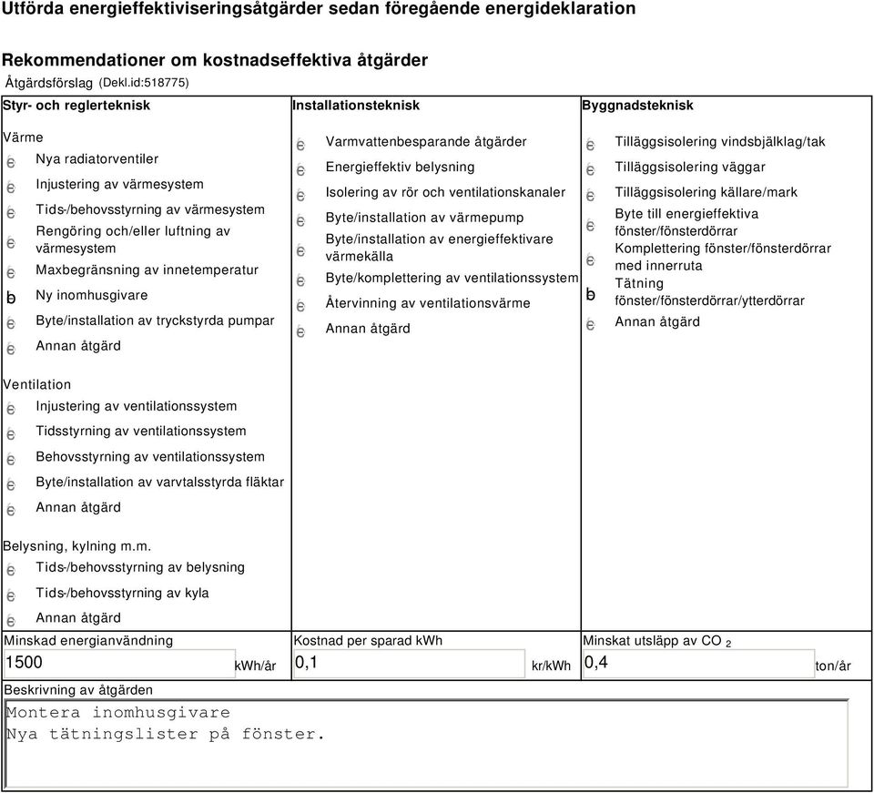 värmesystem Maxbegränsning av innetemperatur Ny inomhusgivare Byte/installation av tryckstyrda pumpar Ventilation Injustering av ventilationssystem Tidsstyrning av ventilationssystem Behovsstyrning