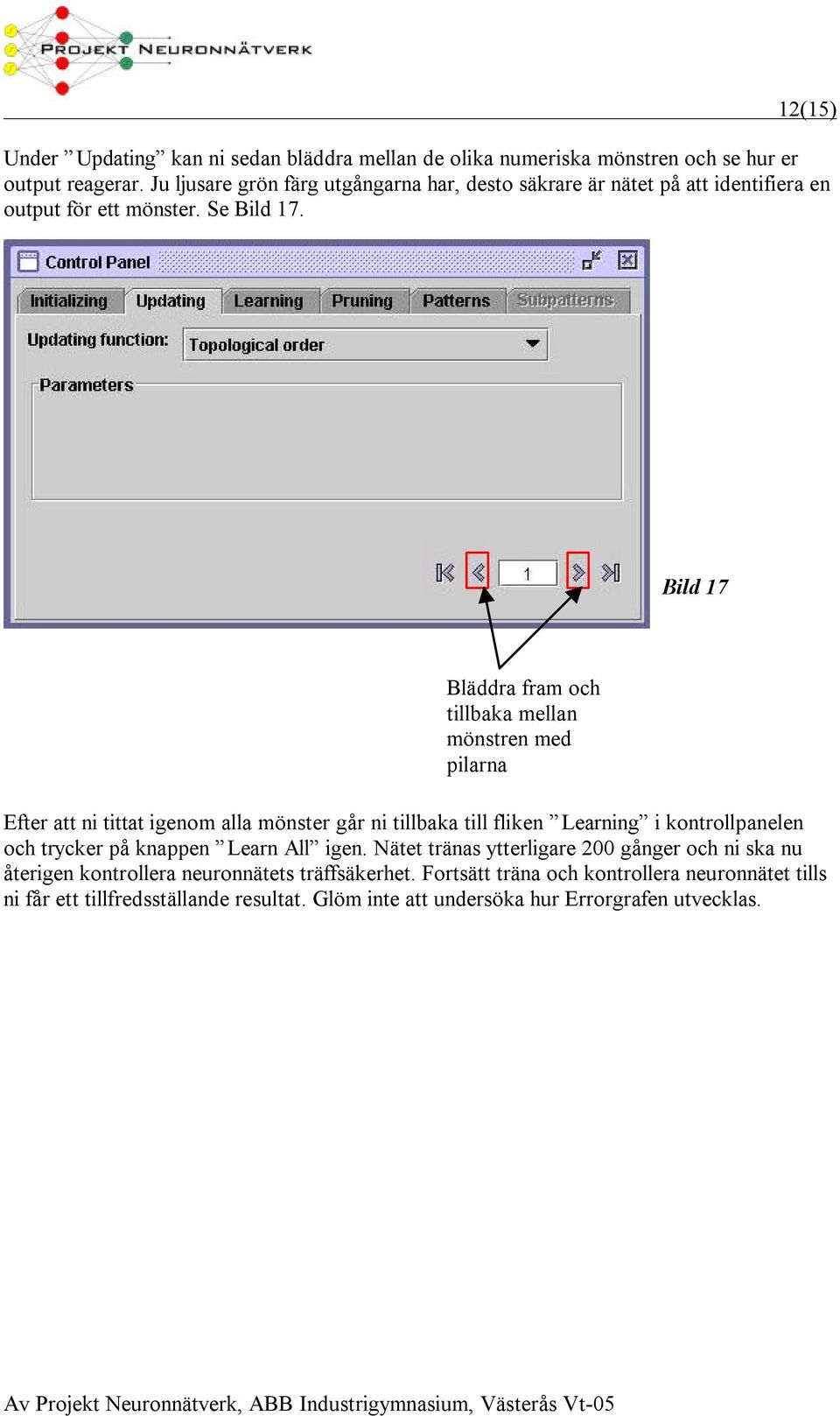 Bild 17 Bläddra fram och tillbaka mellan mönstren med pilarna Efter att ni tittat igenom alla mönster går ni tillbaka till fliken Learning i kontrollpanelen och