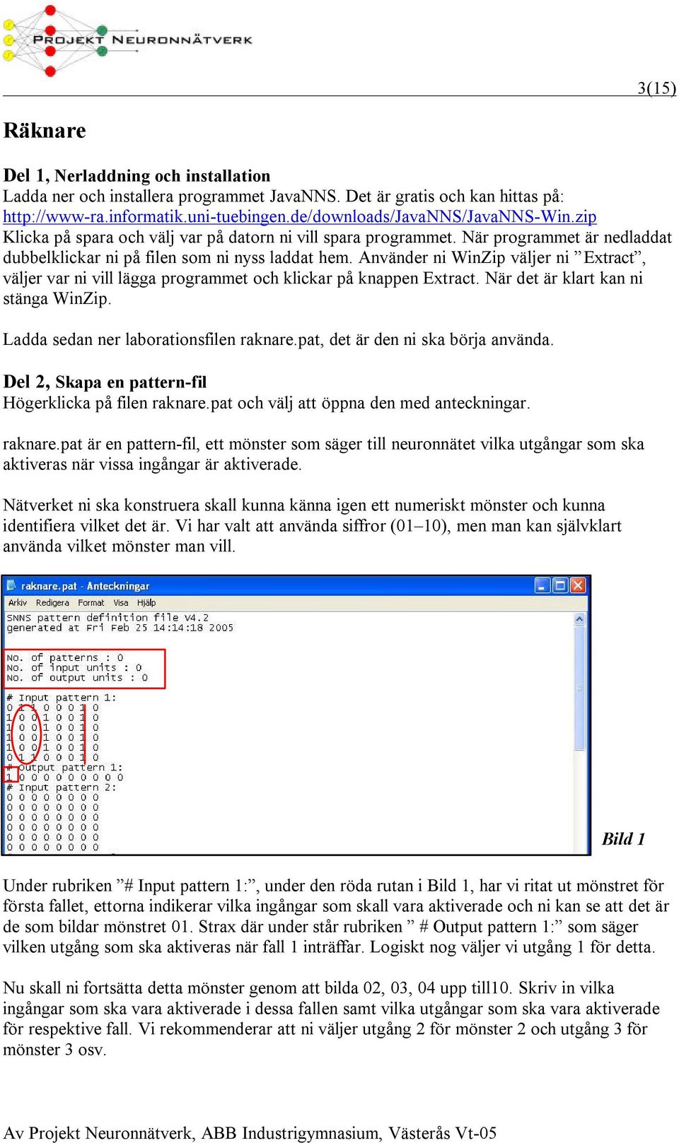 Använder ni WinZip väljer ni Extract, väljer var ni vill lägga programmet och klickar på knappen Extract. När det är klart kan ni stänga WinZip. Ladda sedan ner laborationsfilen raknare.