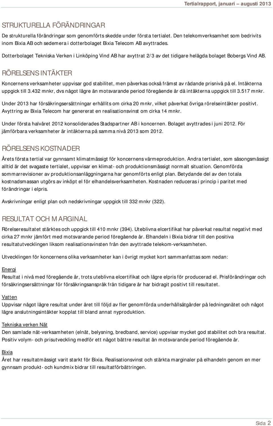 Dotterbolaget Tekniska Verken i Linköping Vind AB har avyttrat 2/3 av det tidigare helägda bolaget Bobergs Vind AB.