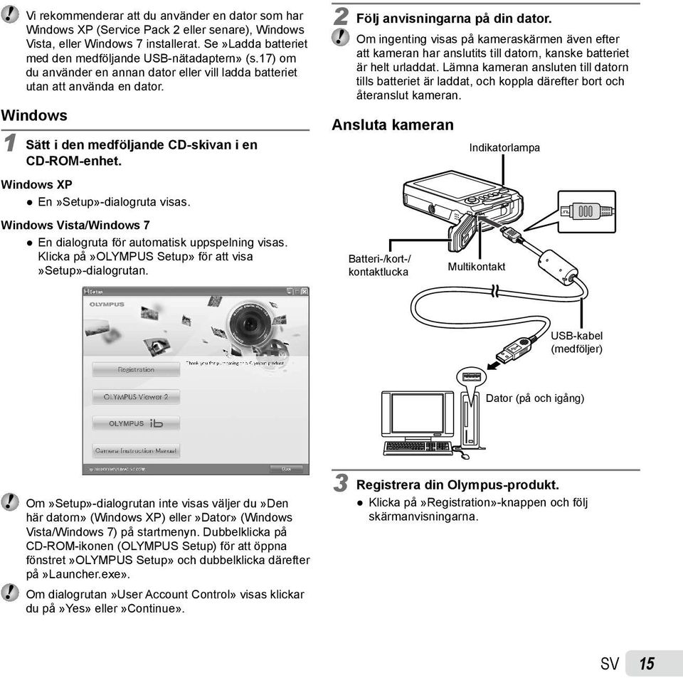 Windows Vista/Windows 7 En dialogruta för automatisk uppspelning visas. Klicka på»olympus Setup» för att visa»setup»-dialogrutan. 2 Följ anvisningarna på din dator.
