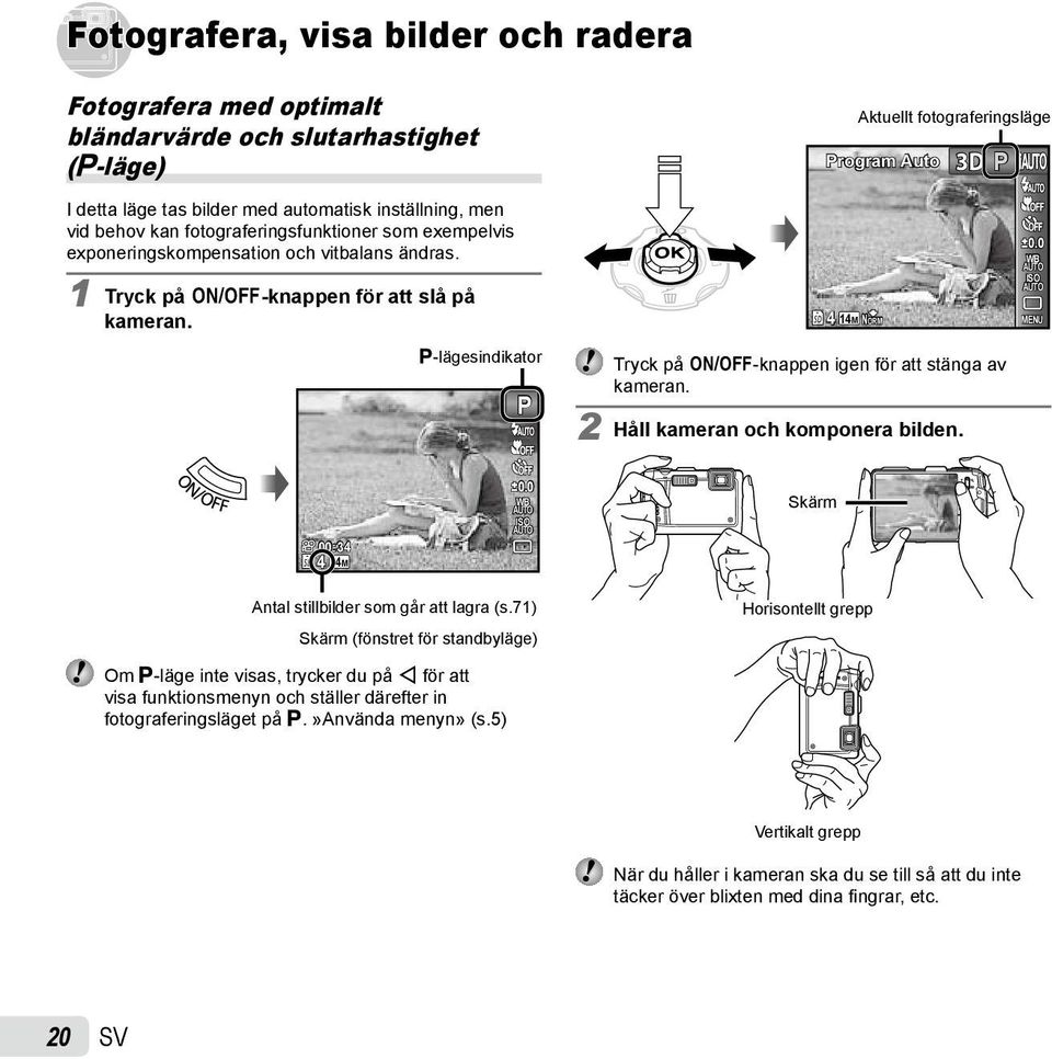 P-lägesindikator P 4 14M Tryck på n-knappen igen för att stänga av kameran. 2 Håll kameran och komponera bilden. NORM 0.0 WB ISO MENU 00:34 4 14M 0.