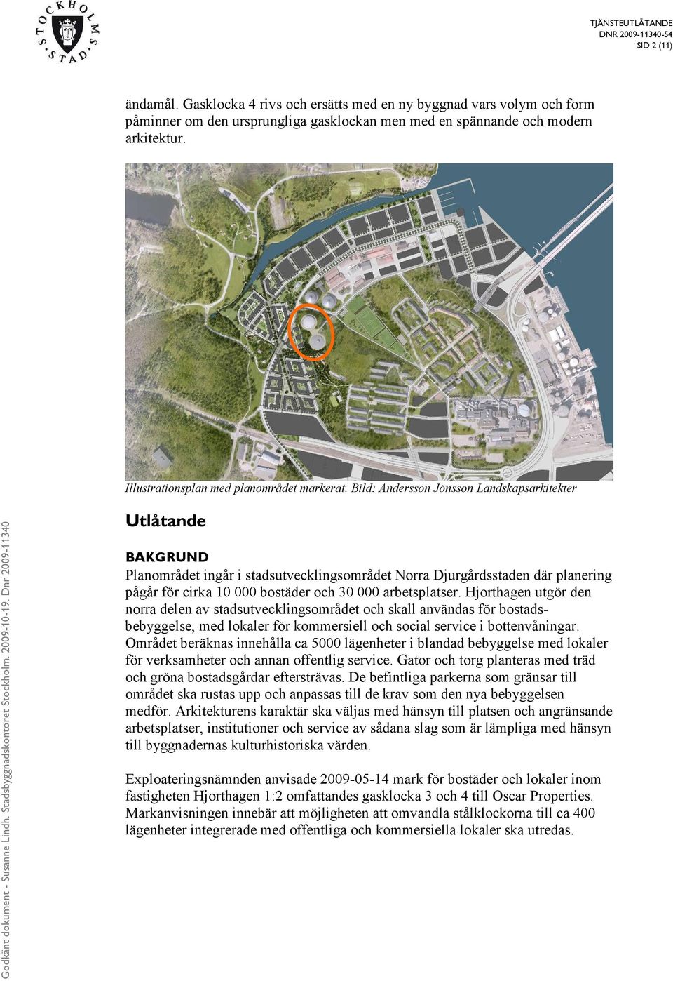 Bild: Andersson Jönsson Landskapsarkitekter Utlåtande BAKGRUND Planområdet ingår i stadsutvecklingsområdet Norra Djurgårdsstaden där planering pågår för cirka 10 000 bostäder och 30 000 arbetsplatser.
