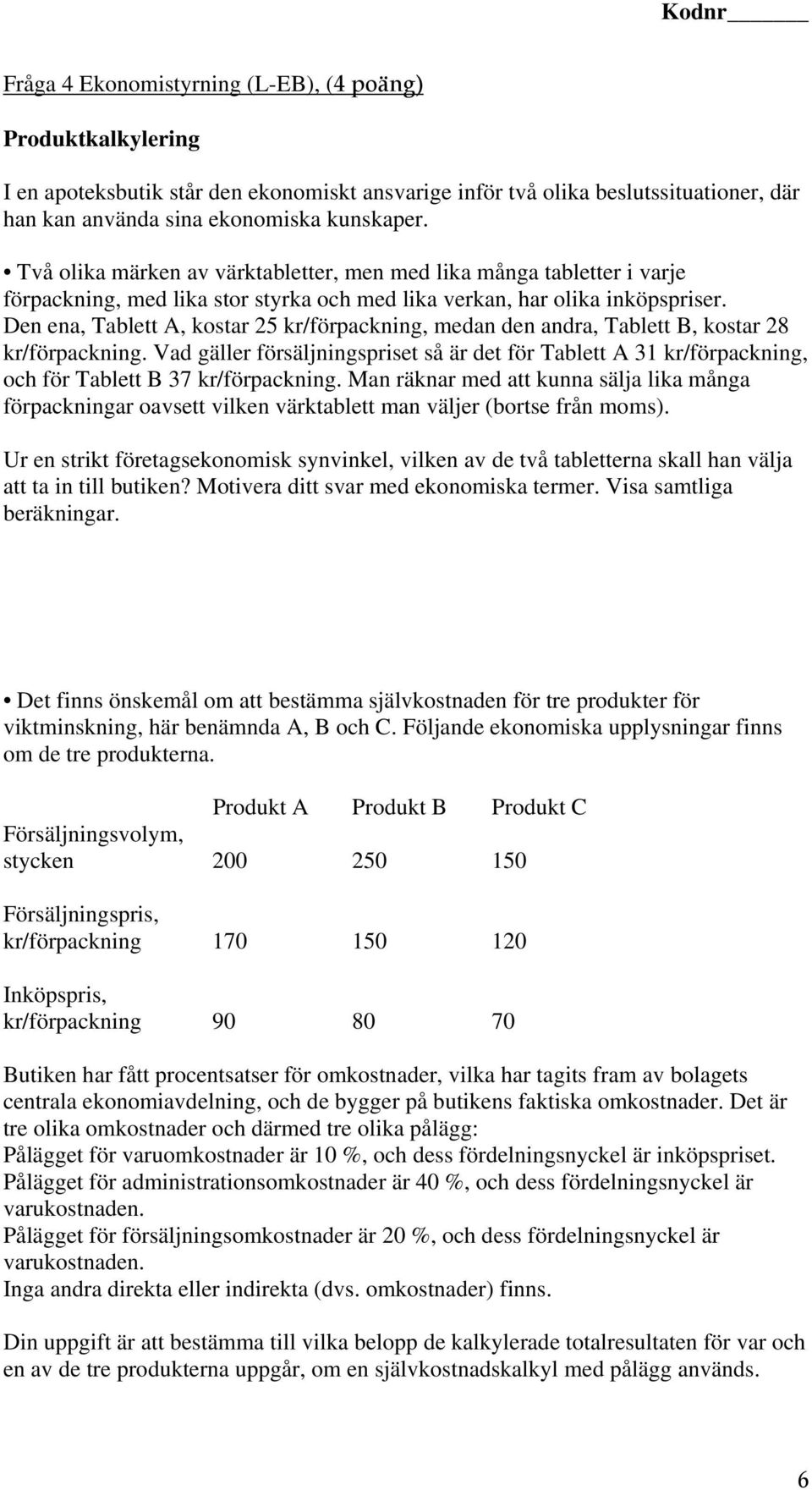 Den ena, Tablett A, kostar 25 kr/förpackning, medan den andra, Tablett B, kostar 28 kr/förpackning.