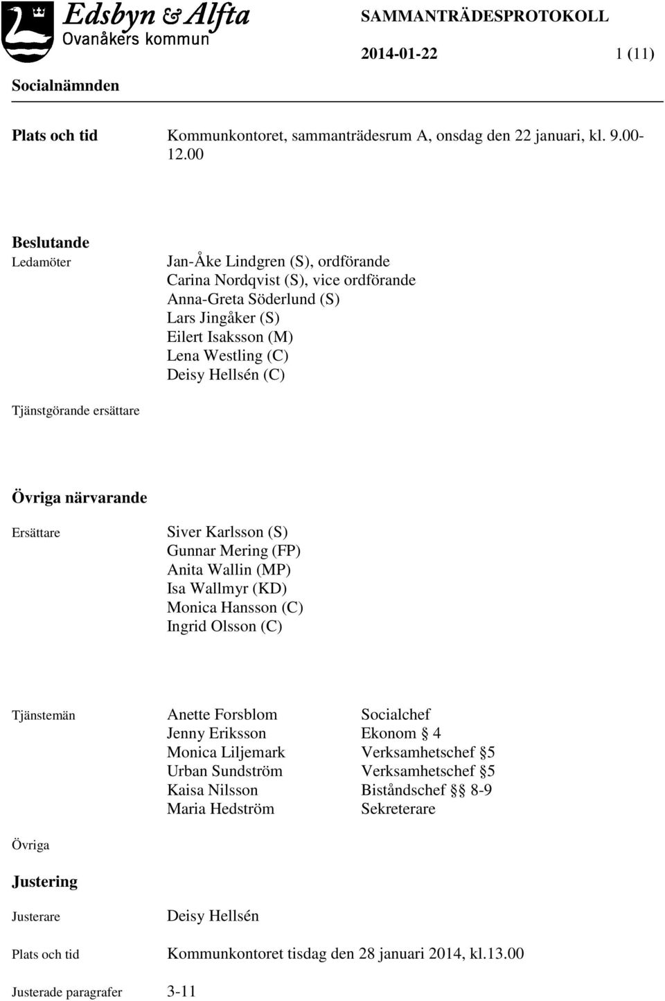 Tjänstgörande ersättare Övriga närvarande Ersättare Siver Karlsson (S) Gunnar Mering (FP) Anita Wallin (MP) Isa Wallmyr (KD) Monica Hansson (C) Ingrid Olsson (C) Tjänstemän Anette Forsblom