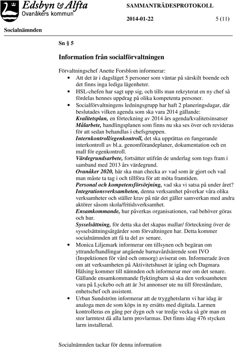 Socialförvaltningens ledningsgrupp har haft 2 planeringsdagar, där beslutades vilken agenda som ska vara 2014 gällande: Kvalitetsplan, en förteckning av 2014 års agenda/kvalitetsinsatser Målarbete,