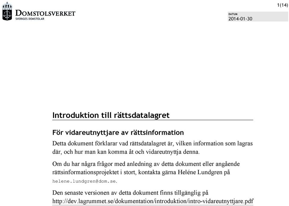 Om du har några frågor med anledning av detta dokument eller angående rättsinformationsprojektet i stort, kontakta gärna Heléne