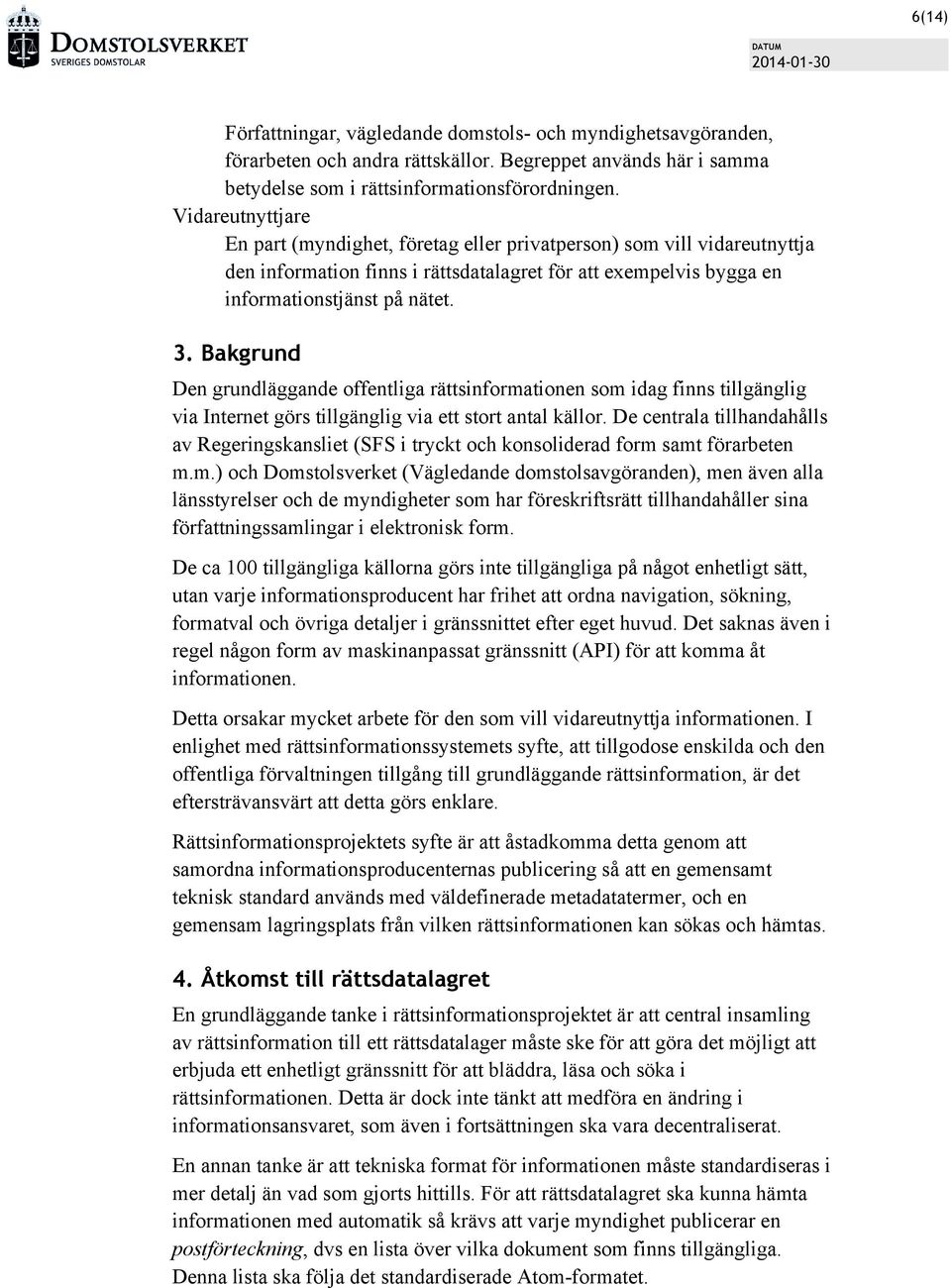 Bakgrund Den grundläggande offentliga rättsinformationen som idag finns tillgänglig via Internet görs tillgänglig via ett stort antal källor.