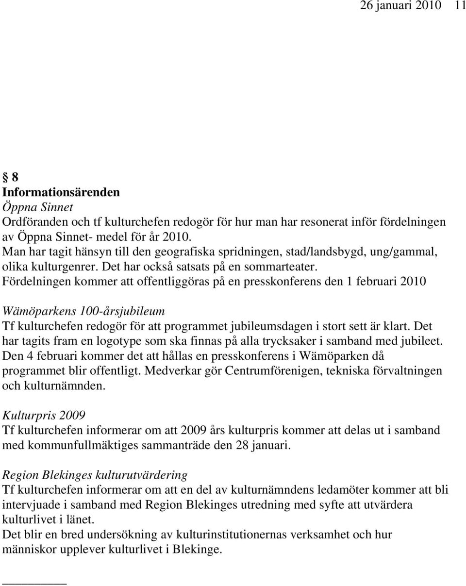 Fördelningen kommer att offentliggöras på en presskonferens den 1 februari 2010 Wämöparkens 100-årsjubileum Tf kulturchefen redogör för att programmet jubileumsdagen i stort sett är klart.