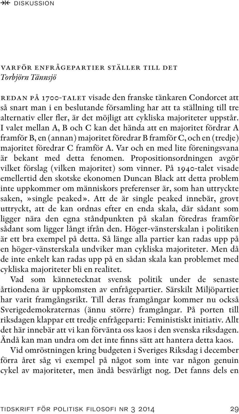 I valet mellan A, B och C kan det hända att en majoritet fördrar A framför B, en (annan) majoritet föredrar B framför C, och en (tredje) majoritet föredrar C framför A.