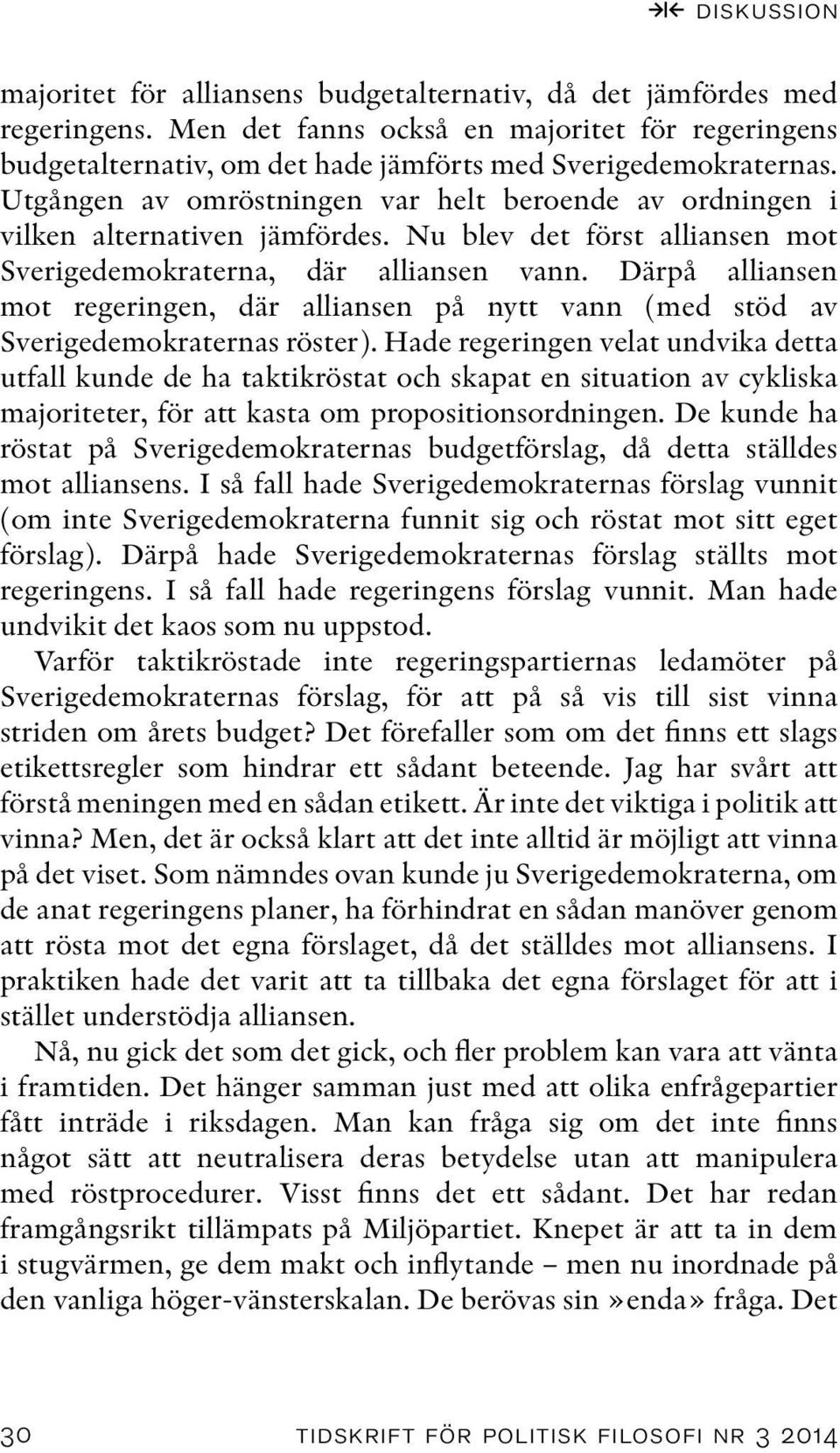 Därpå alliansen mot regeringen, där alliansen på nytt vann (med stöd av Sverigedemokraternas röster).