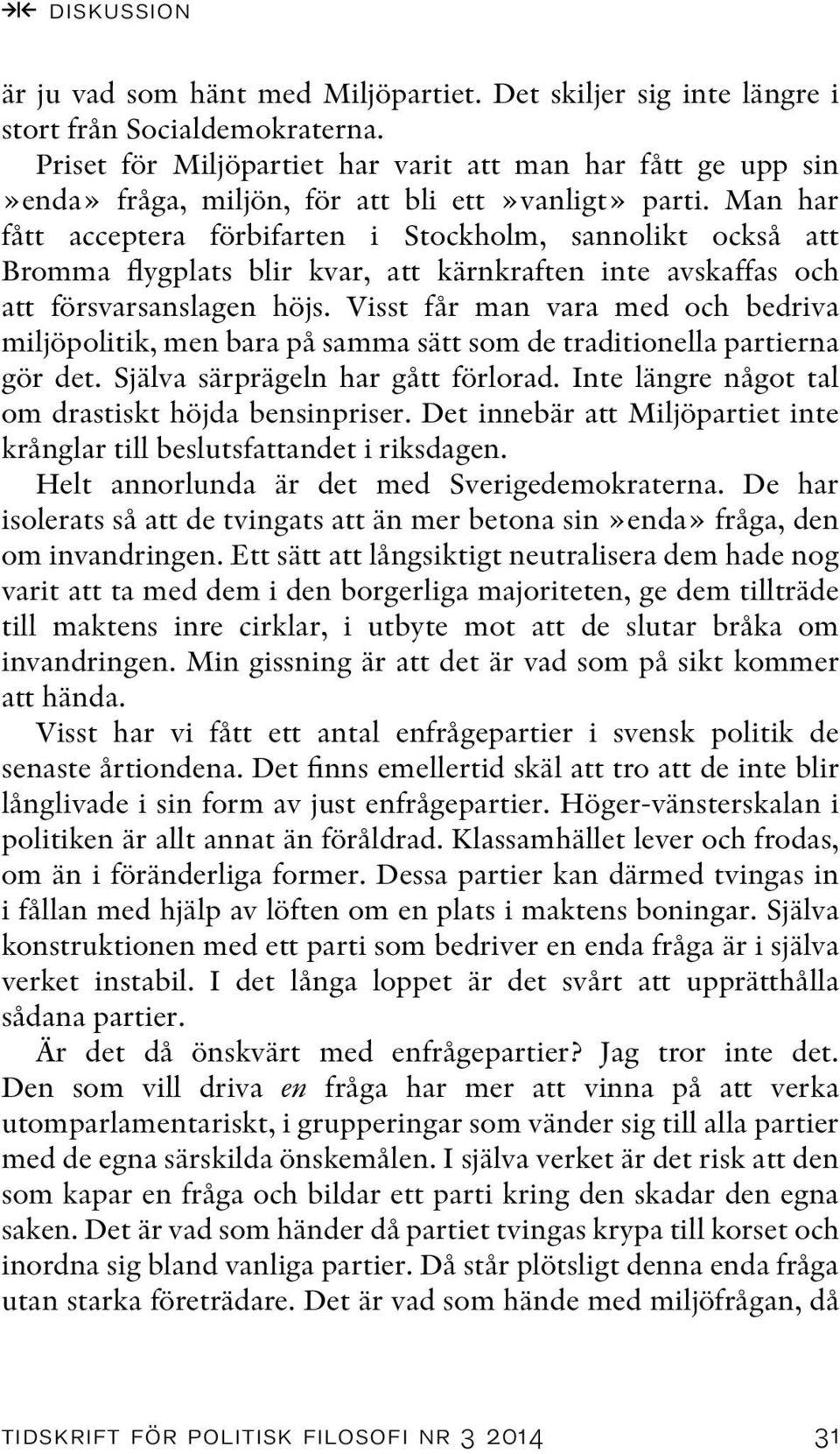 Man har fått acceptera förbifarten i Stockholm, sannolikt också att Bromma flygplats blir kvar, att kärnkraften inte avskaffas och att försvarsanslagen höjs.