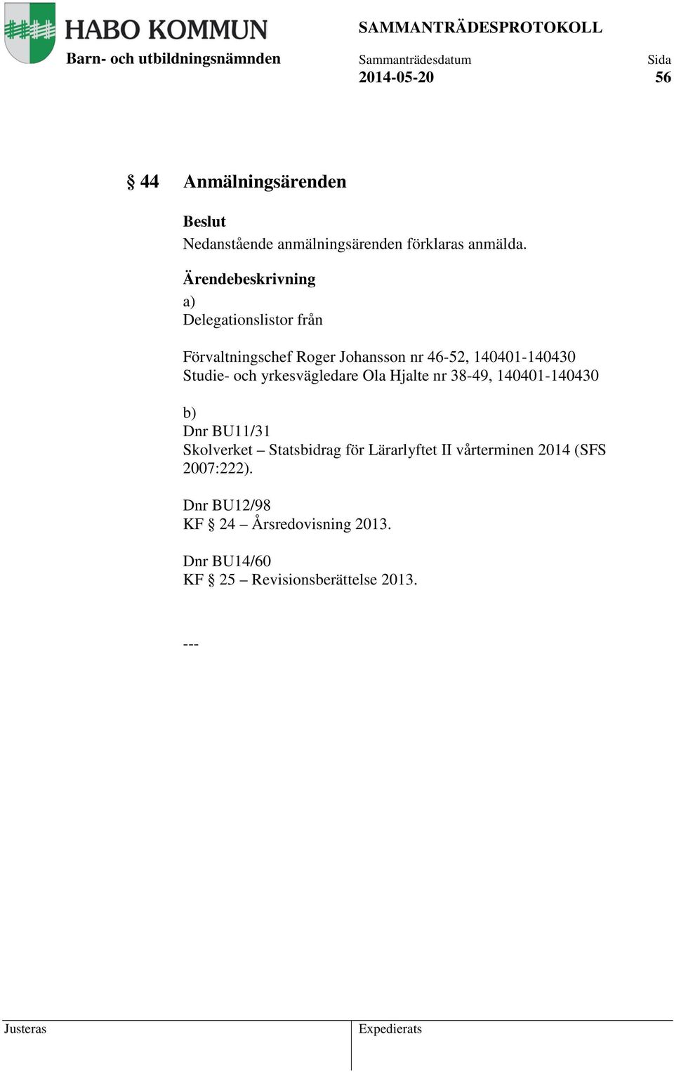yrkesvägledare Ola Hjalte nr 38-49, 140401-140430 b) Dnr BU11/31 Skolverket Statsbidrag för