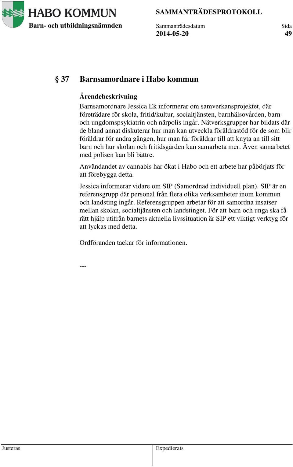 Nätverksgrupper har bildats där de bland annat diskuterar hur man kan utveckla föräldrastöd för de som blir föräldrar för andra gången, hur man får föräldrar till att knyta an till sitt barn och hur