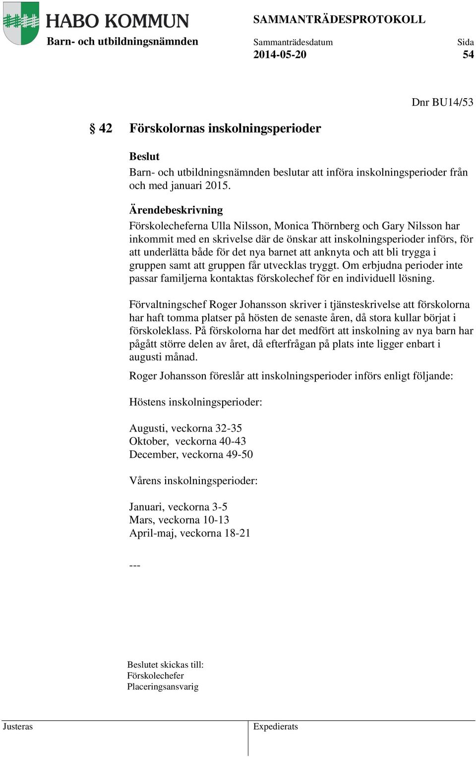 att bli trygga i gruppen samt att gruppen får utvecklas tryggt. Om erbjudna perioder inte passar familjerna kontaktas förskolechef för en individuell lösning.