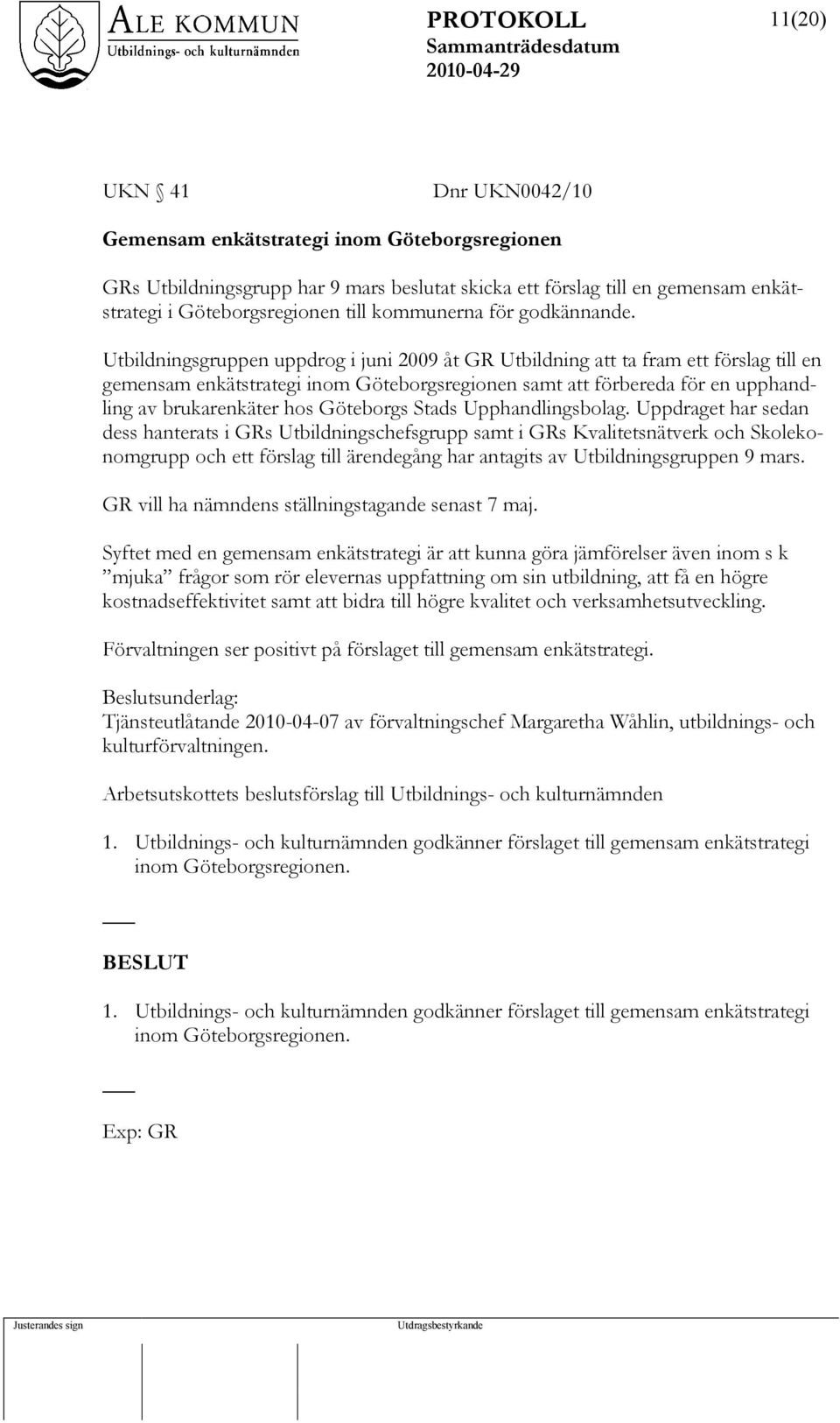 Utbildningsgruppen uppdrog i juni 2009 åt GR Utbildning att ta fram ett förslag till en gemensam enkätstrategi inom Göteborgsregionen samt att förbereda för en upphandling av brukarenkäter hos