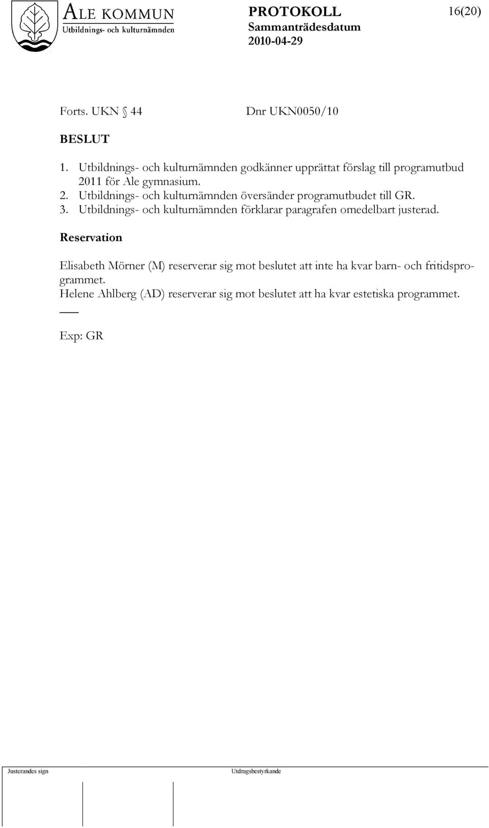 11 för Ale gymnasium. 2. Utbildnings- och kulturnämnden översänder programutbudet till GR. 3.