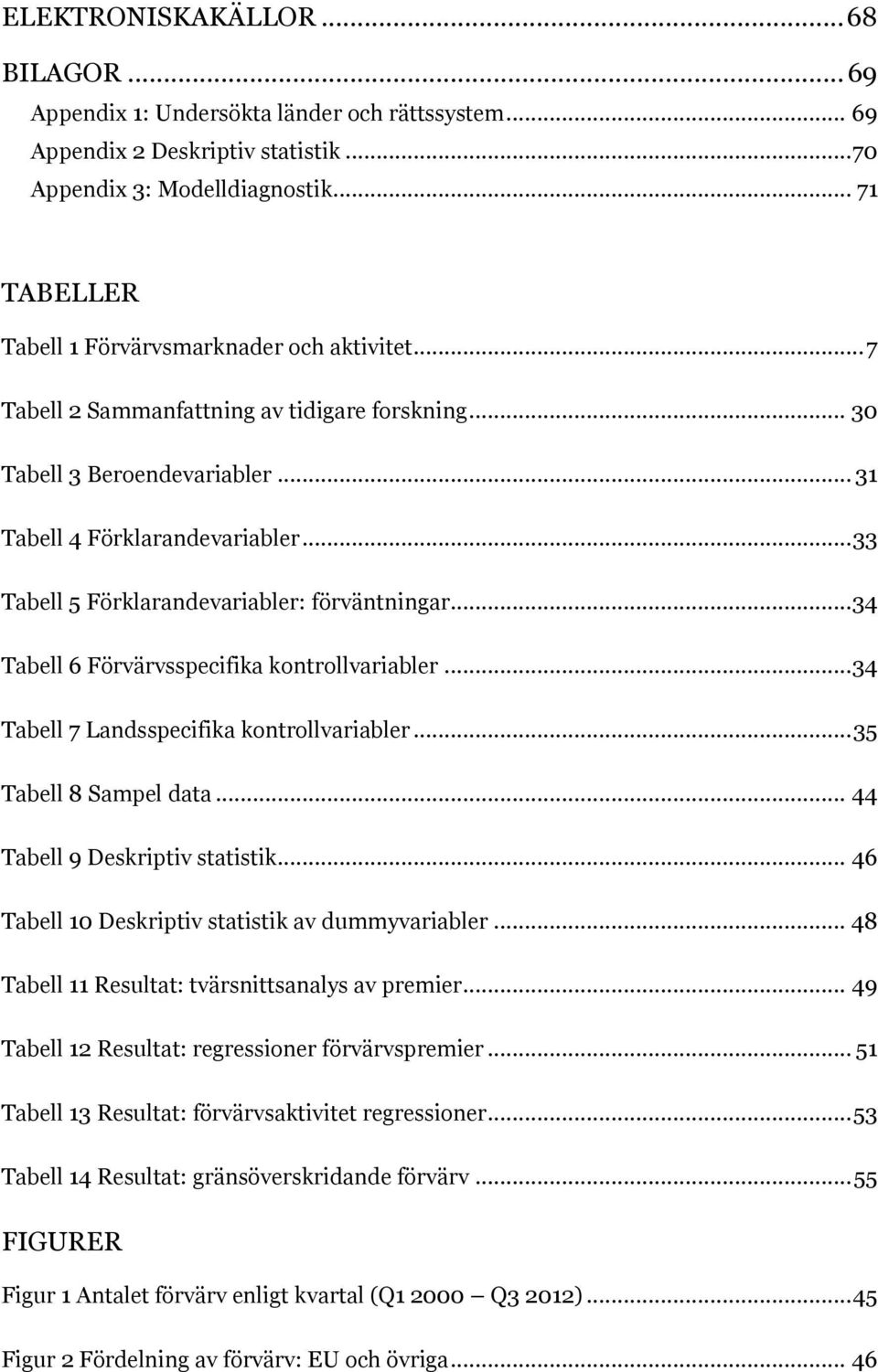 .. 33 Tabell 5 Förklarandevariabler: förväntningar... 34 Tabell 6 Förvärvsspecifika kontrollvariabler... 34 Tabell 7 Landsspecifika kontrollvariabler... 35 Tabell 8 Sampel data.