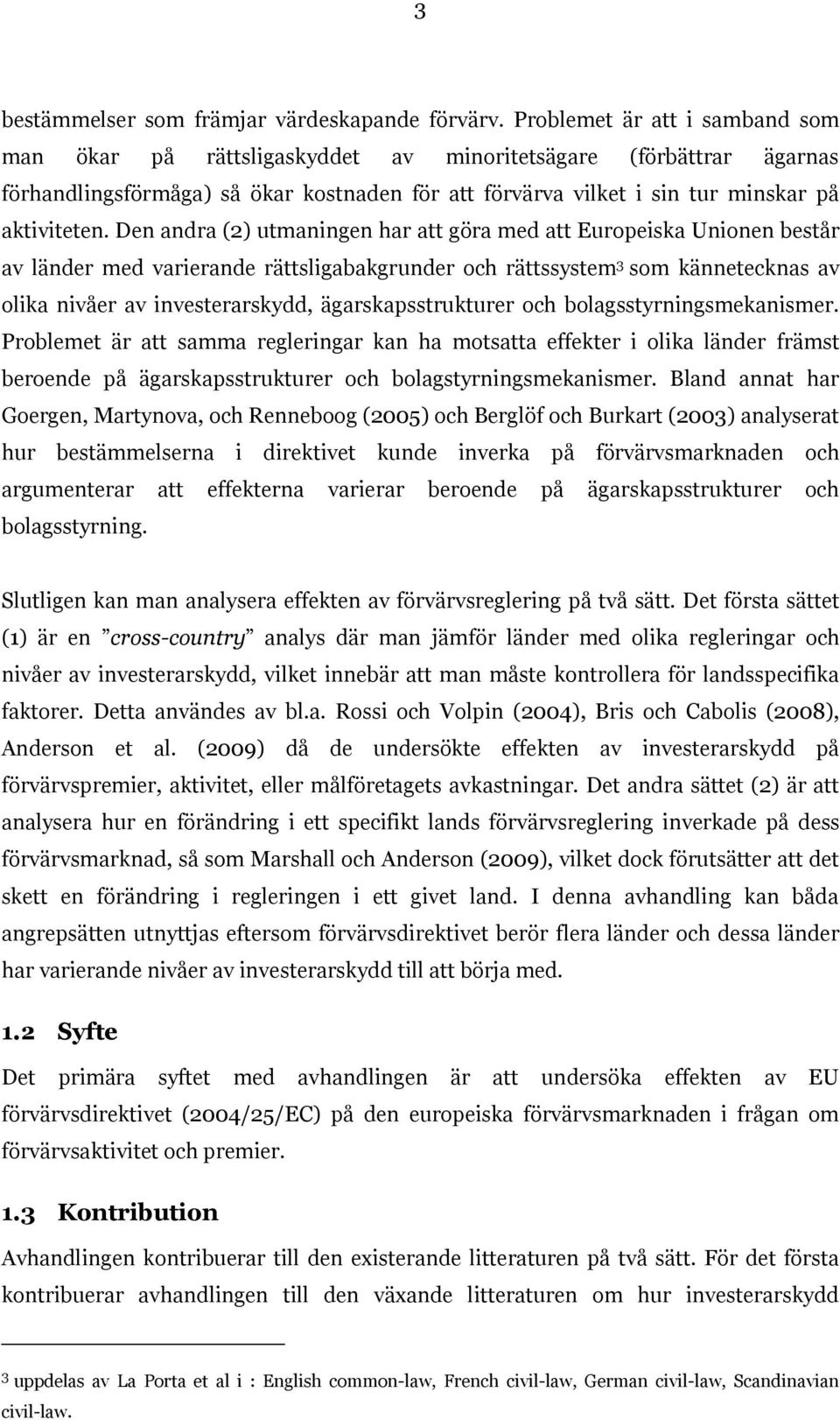 Den andra (2) utmaningen har att göra med att Europeiska Unionen består av länder med varierande rättsligabakgrunder och rättssystem 3 som kännetecknas av olika nivåer av investerarskydd,