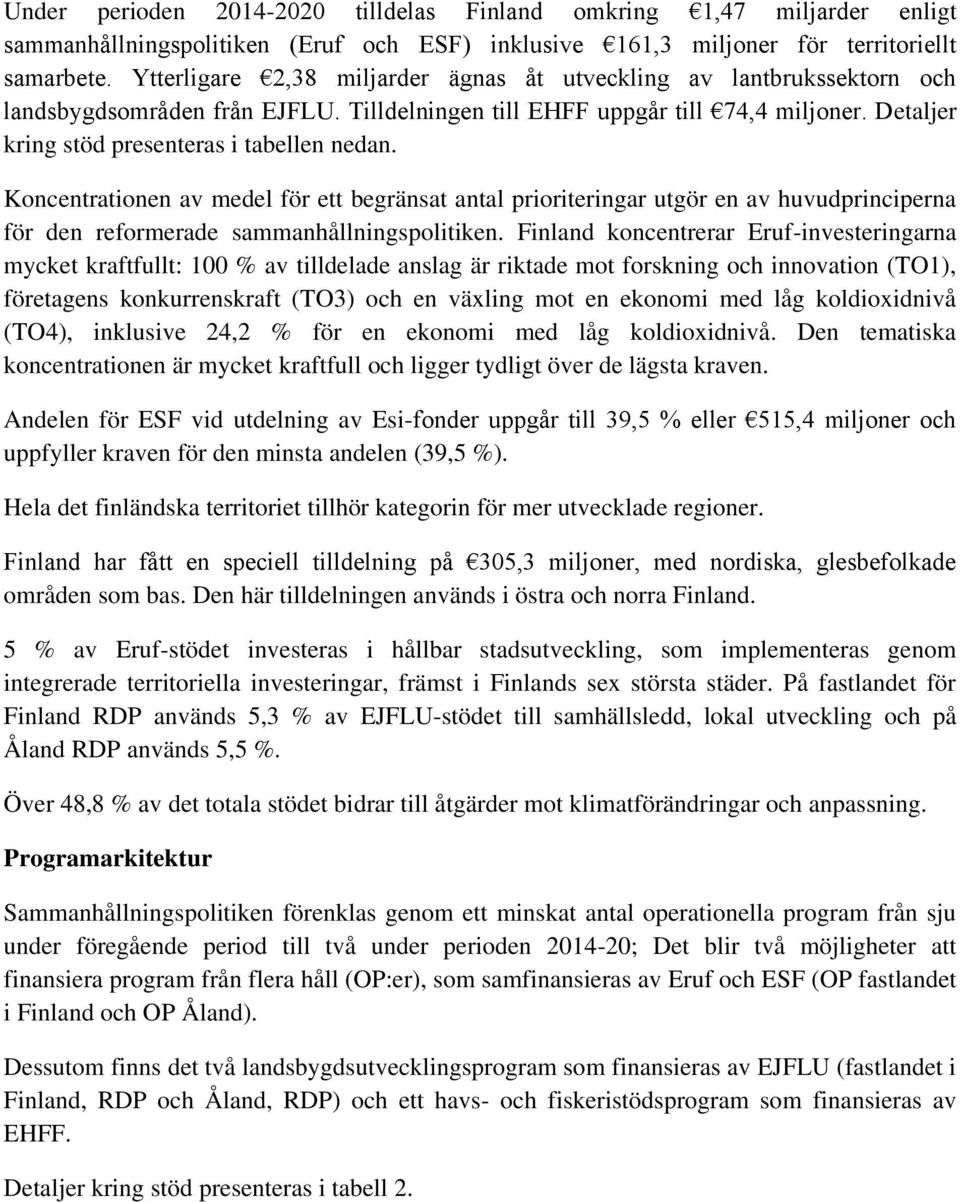 Detaljer kring stöd presenteras i tabellen nedan. Koncentrationen av medel för ett begränsat antal prioriteringar utgör en av huvudprinciperna för den reformerade sammanhållningspolitiken.