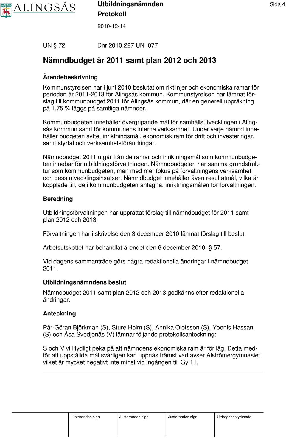 Kommunstyrelsen har lämnat förslag till kommunbudget 2011 för Alingsås kommun, där en generell uppräkning på 1,75 % läggs på samtliga nämnder.