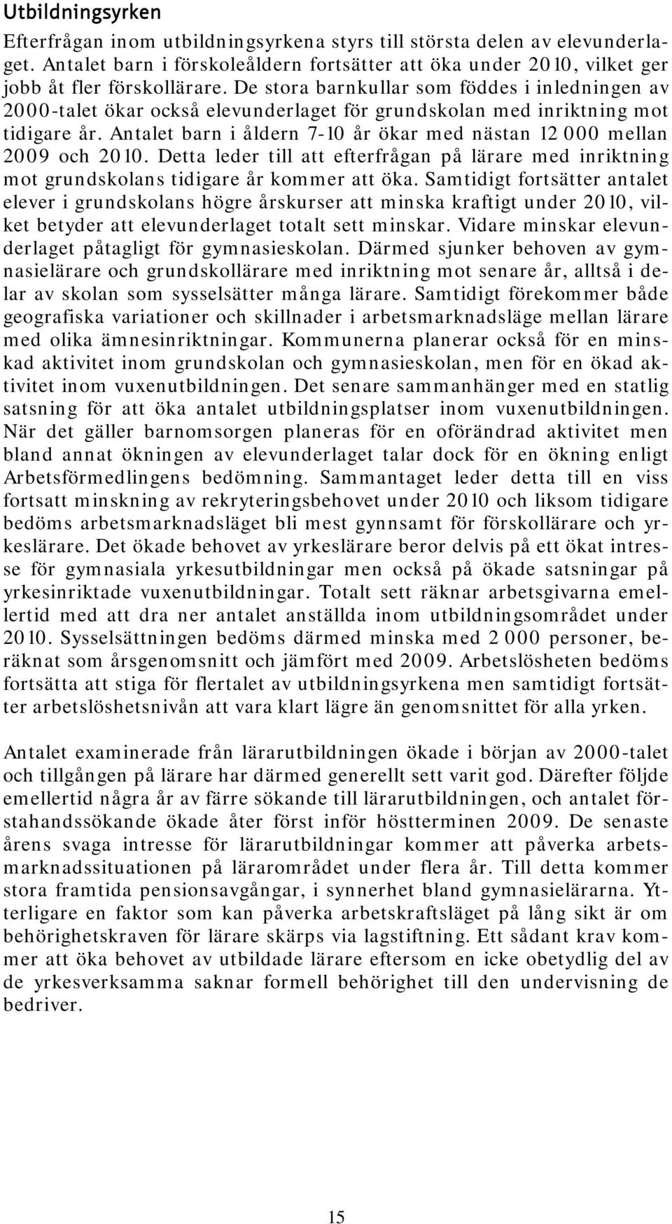 Antalet barn i åldern 7-10 år ökar med nästan 12 000 mellan 2009 och 2010. Detta leder till att efterfrågan på lärare med inriktning mot grundskolans tidigare år kommer att öka.