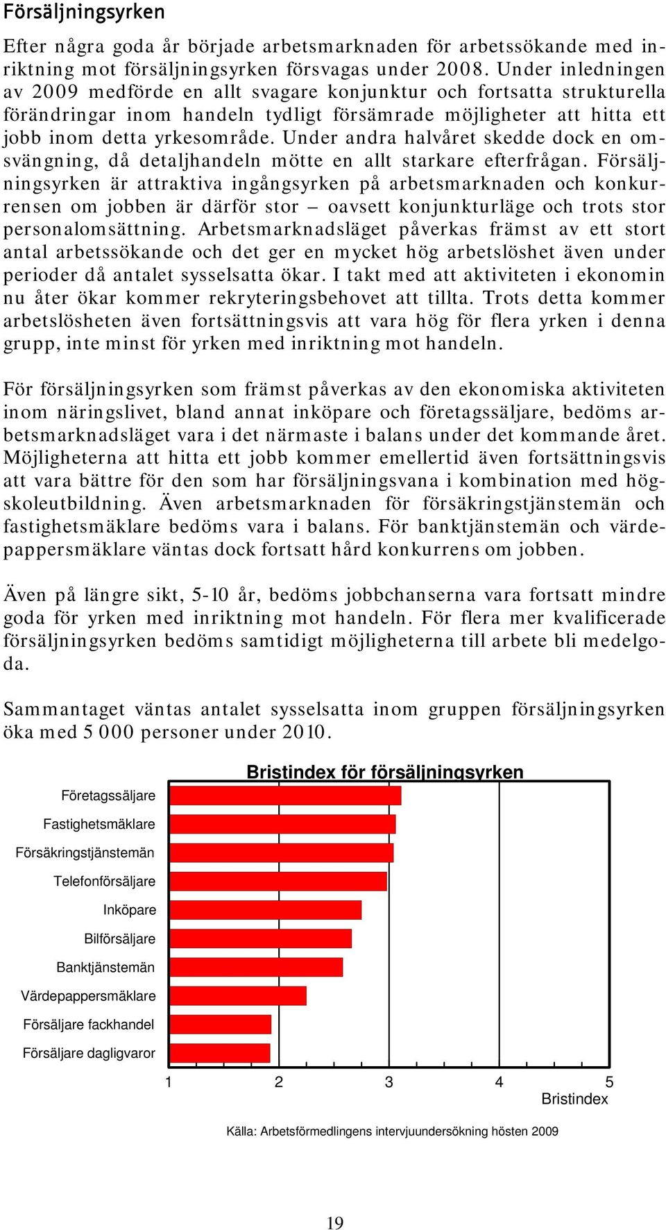 Under andra halvåret skedde dock en omsvängning, då detaljhandeln mötte en allt starkare efterfrågan.