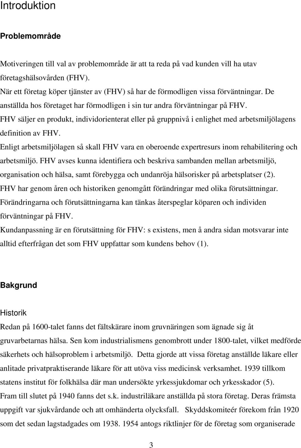 FHV säljer en produkt, individorienterat eller på gruppnivå i enlighet med arbetsmiljölagens definition av FHV.