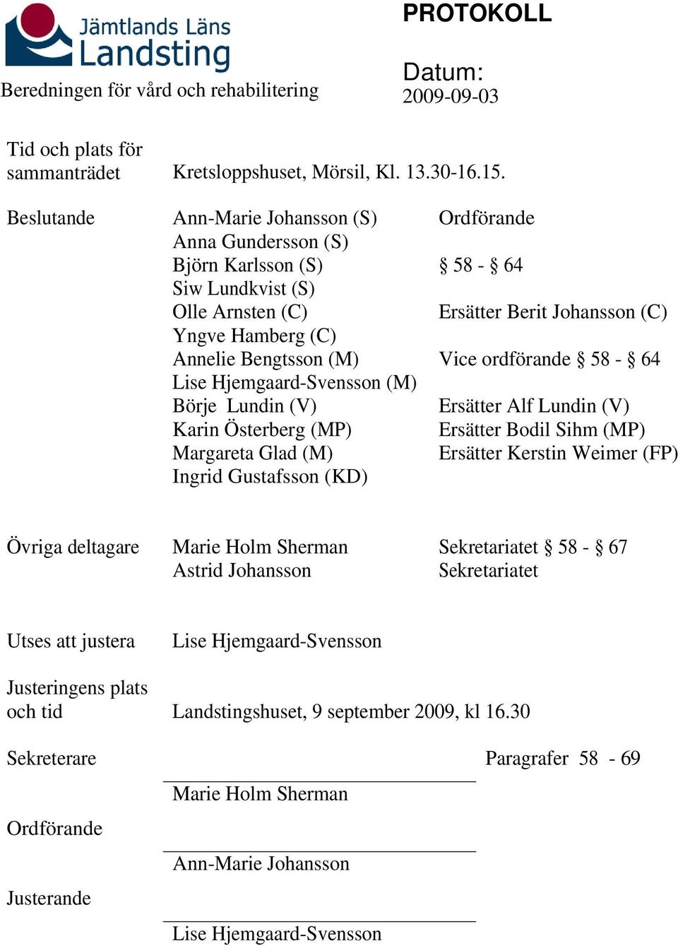 Karin Österberg (MP) Margareta Glad (M) Ingrid Gustafsson (KD) Ordförande 58-64 Ersätter Berit Johansson (C) Vice ordförande 58-64 Ersätter Alf Lundin (V) Ersätter Bodil Sihm (MP) Ersätter Kerstin