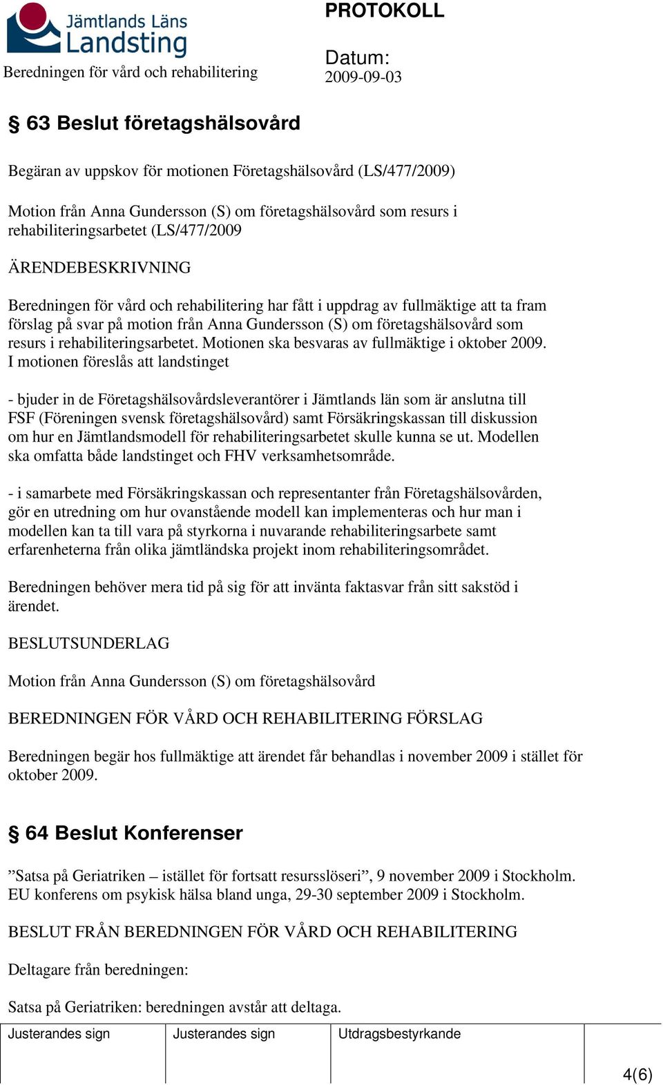 Motionen ska besvaras av fullmäktige i oktober 2009.