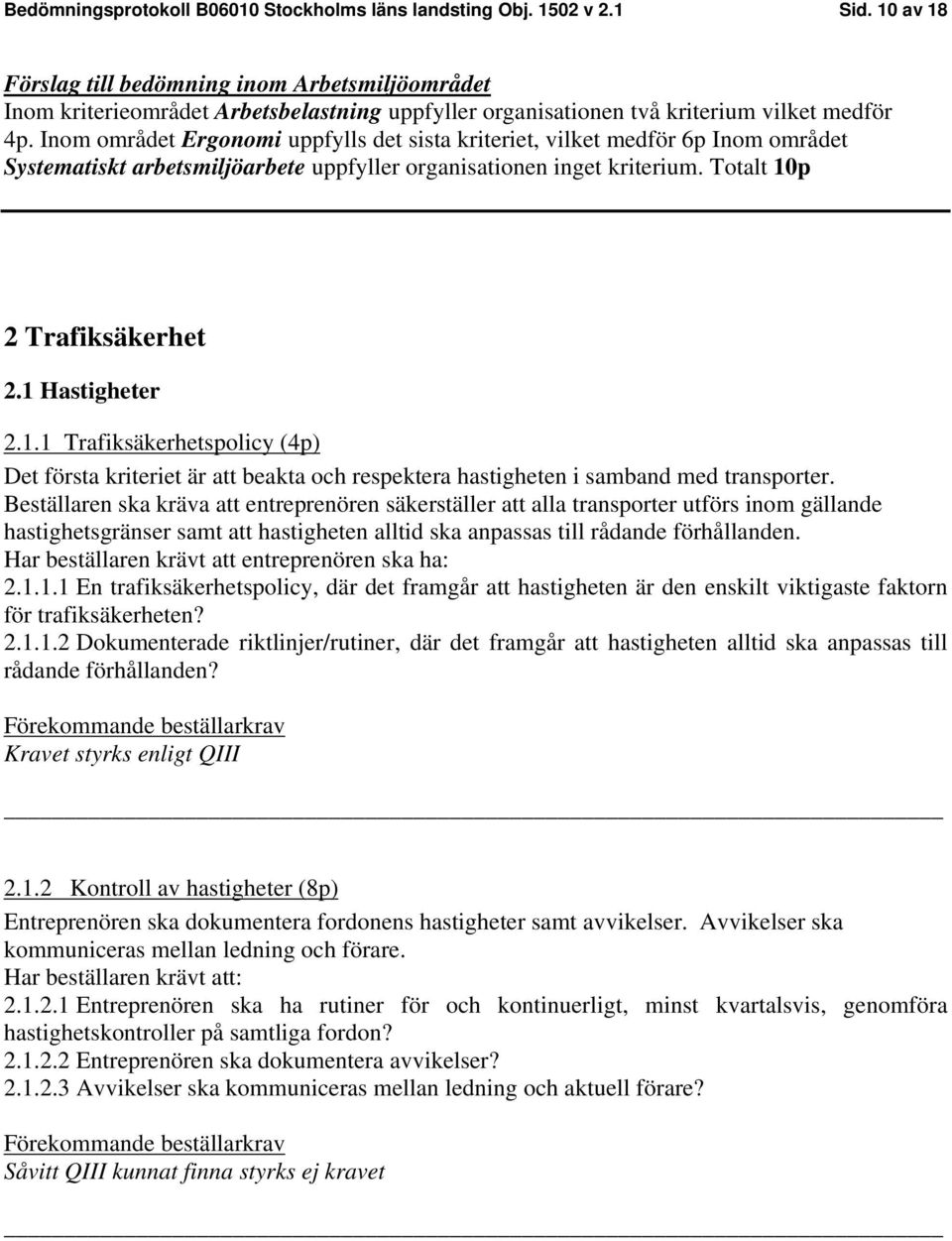Inom området Ergonomi uppfylls det sista kriteriet, vilket medför 6p Inom området Systematiskt arbetsmiljöarbete uppfyller organisationen inget kriterium. Totalt 10p 2 Trafiksäkerhet 2.