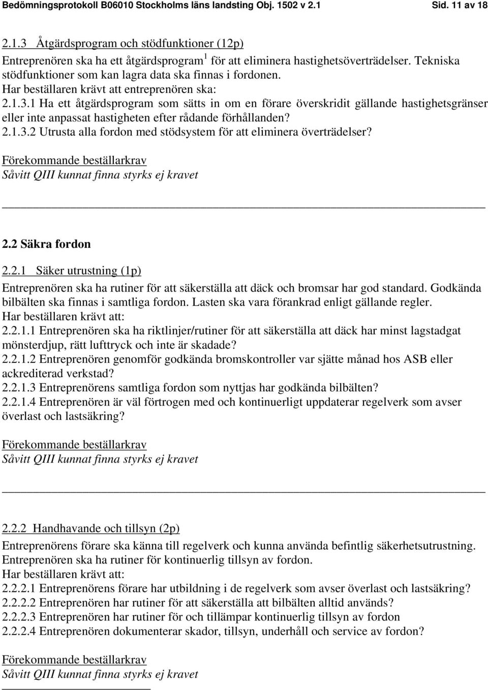 1 Ha ett åtgärdsprogram som sätts in om en förare överskridit gällande hastighetsgränser eller inte anpassat hastigheten efter rådande förhållanden? 2.1.3.
